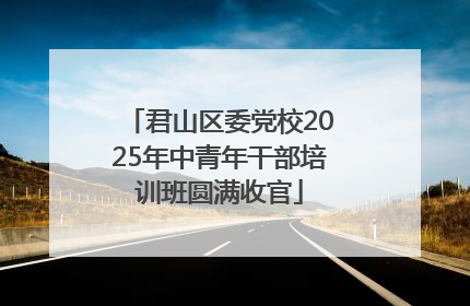 君山区委党校2025年中青年干部培训班圆满收官