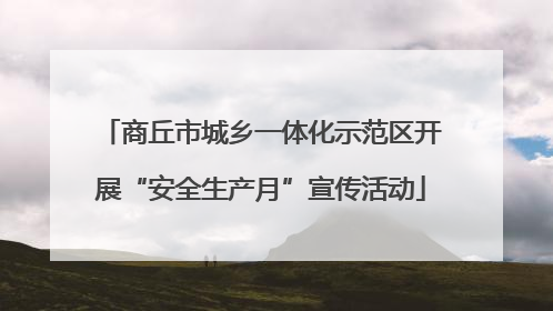 商丘市城乡一体化示范区开展“安全生产月”宣传活动