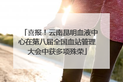 喜报！云南昆明血液中心在第八届全国血站管理大会中获多项殊荣