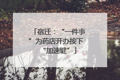 宿迁：“一件事”为药店开办按下“加速键”