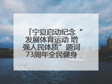 宁夏启动纪念“发展体育运动 增强人民体质”题词73周年全民健身主题活动