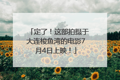 定了！这部拍摄于大连梭鱼湾的电影7月4日上映！