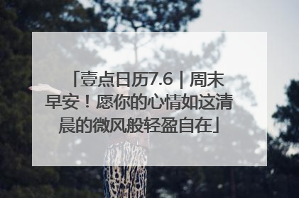 壹点日历7.6｜周末早安！愿你的心情如这清晨的微风般轻盈自在