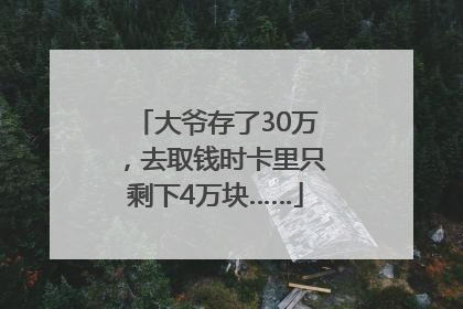 大爷存了30万，去取钱时卡里只剩下4万块……