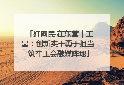 好网民·在东营｜王晶：创新实干勇于担当 筑牢工会融媒阵地