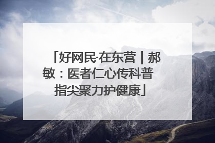 好网民·在东营｜郝敏：医者仁心传科普 指尖聚力护健康