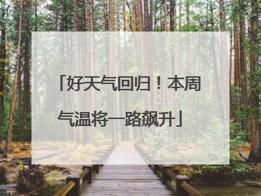 好天气回归！本周气温将一路飙升