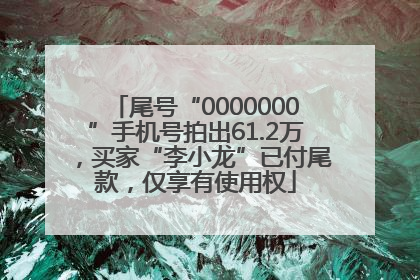 尾号“0000000”手机号拍出61.2万，买家“李小龙”已付尾款，仅享有使用权