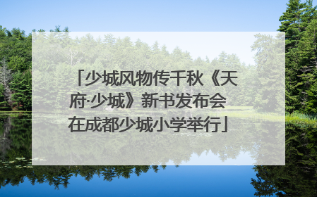 少城风物传千秋《天府·少城》新书发布会在成都少城小学举行