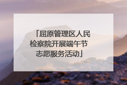 屈原管理区人民检察院开展端午节志愿服务活动