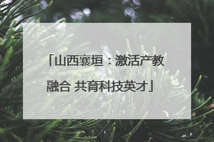 山西襄垣：激活产教融合 共育科技英才