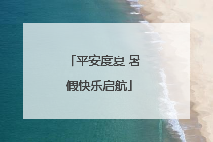 平安度夏 暑假快乐启航