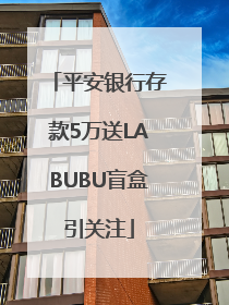 平安银行存款5万送LABUBU盲盒引关注