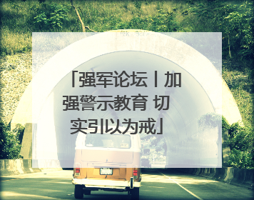强军论坛丨加强警示教育 切实引以为戒