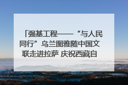 强基工程——“与人民同行”乌兰图雅随中国文联走进拉萨 庆祝西藏自治区成立60周年