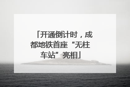 开通倒计时，成都地铁首座“无柱车站”亮相