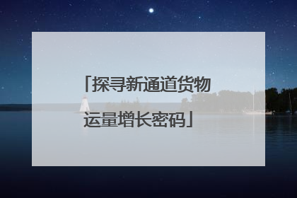 探寻新通道货物运量增长密码