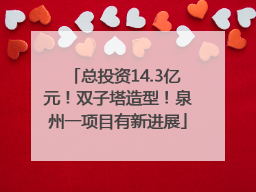 总投资14.3亿元！双子塔造型！泉州一项目有新进展