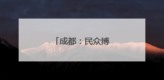 成都：民众博物馆里度假期