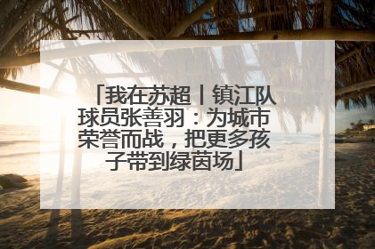 我在苏超丨镇江队球员张善羽：为城市荣誉而战，把更多孩子带到绿茵场