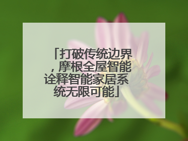打破传统边界，摩根全屋智能诠释智能家居系统无限可能
