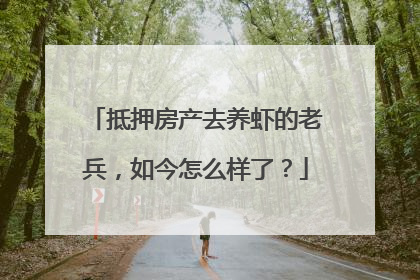 抵押房产去养虾的老兵，如今怎么样了？