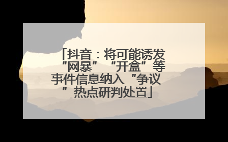 抖音：将可能诱发“网暴”“开盒”等事件信息纳入“争议”热点研判处置
