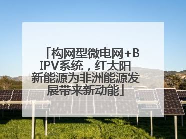 构网型微电网+BIPV系统，红太阳新能源为非洲能源发展带来新动能