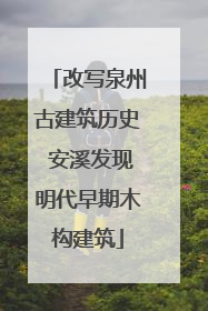 改写泉州古建筑历史 安溪发现明代早期木构建筑