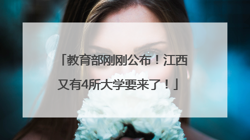 教育部刚刚公布！江西又有4所大学要来了！