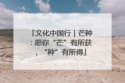 文化中国行｜芒种：愿你“芒”有所获，“种”有所得