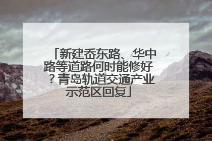 新建岙东路、华中路等道路何时能修好？青岛轨道交通产业示范区回复