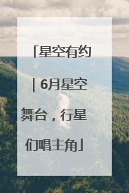 星空有约｜6月星空舞台，行星们唱主角