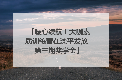暖心续航！大咖素质训练营在滦平发放第三期奖学金