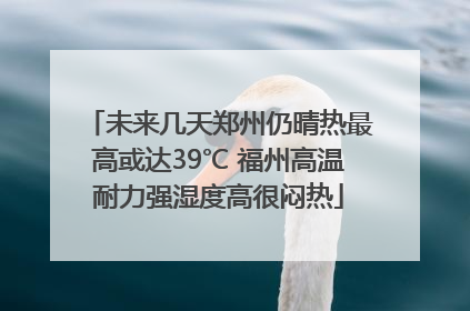 未来几天郑州仍晴热最高或达39℃ 福州高温耐力强湿度高很闷热