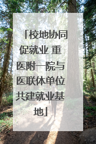 校地协同促就业 重医附一院与医联体单位共建就业基地