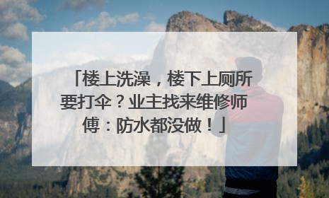 楼上洗澡，楼下上厕所要打伞？业主找来维修师傅：防水都没做！
