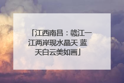 江西南昌：赣江一江两岸现水晶天 蓝天白云美如画