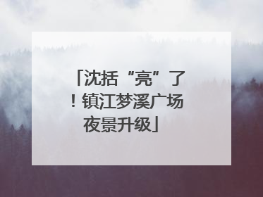 沈括“亮”了！镇江梦溪广场夜景升级
