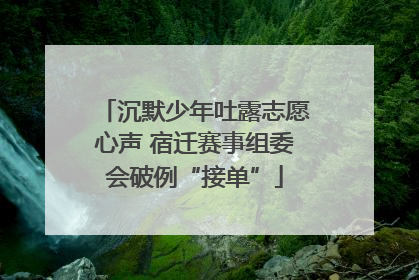 沉默少年吐露志愿心声 宿迁赛事组委会破例“接单”