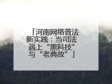 河南网络普法新实践：当司法遇上“黑科技”与“老典故”