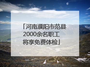 河南濮阳市范县2000余名职工将享免费体检