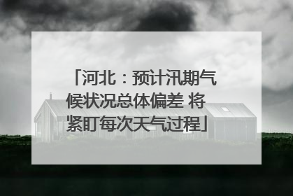 河北：预计汛期气候状况总体偏差 将紧盯每次天气过程
