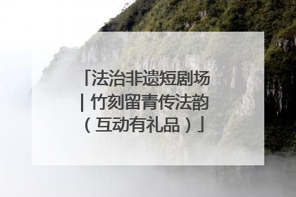法治非遗短剧场｜竹刻留青传法韵（互动有礼品）