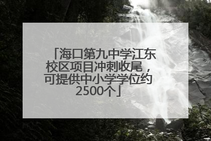 海口第九中学江东校区项目冲刺收尾，可提供中小学学位约2500个