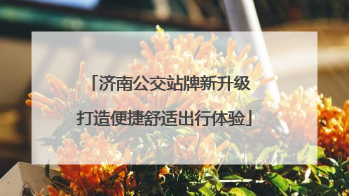 济南公交站牌新升级 打造便捷舒适出行体验