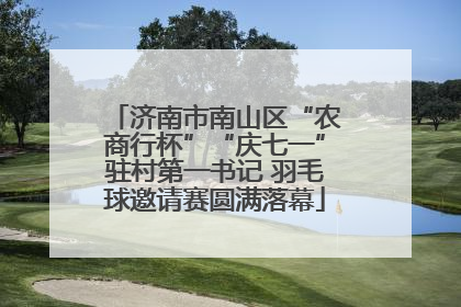 济南市南山区“农商行杯”“庆七一”驻村第一书记 羽毛球邀请赛圆满落幕