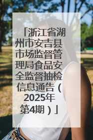 浙江省湖州市安吉县市场监督管理局食品安全监督抽检信息通告（2025年第4期）