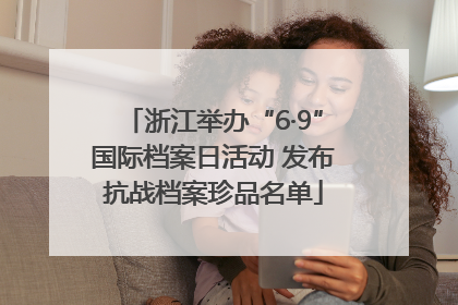 浙江举办“6·9”国际档案日活动 发布抗战档案珍品名单