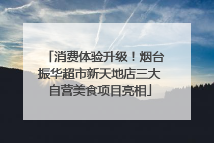 消费体验升级！烟台振华超市新天地店三大自营美食项目亮相